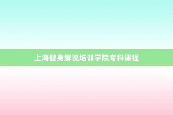 上海健身解说培训学院专科课程
